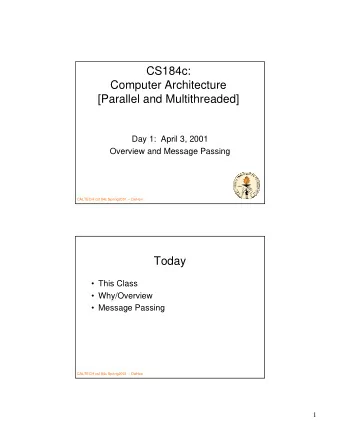 CS184c:  Computer Architecture  [Parallel and Multithreaded]  Day 1:  April 3, 2001  Overview and