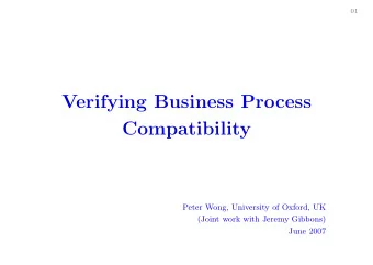 Verifying Business Process  Compatibility  Peter Wong, University of Oxford, UK  (Joint work with