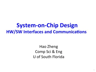 System-on-Chip Design  HW/SW Interfaces and Communica;ons  Hao Zheng  Comp Sci &amp; Eng  U of