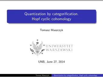 Quantization by categorification.  Hopf cyclic cohomology  Tomasz Maszczyk  UNB, June 27, 2014