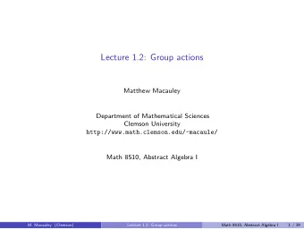 Lecture 1.2: Group actions  Matthew Macauley  Department of Mathematical Sciences  Clemson