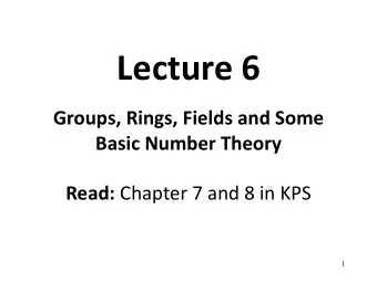 Lecture 6  Groups, Rings, Fields and Some  Basic Number Theory Read: Chapter 7 and 8 in KPS  1