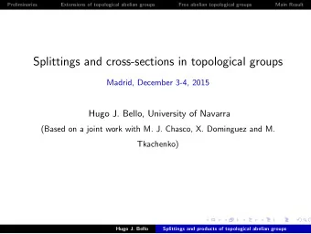 Splittings and cross-sections in topological groups  Madrid, December 3-4, 2015  Hugo J. Bello,
