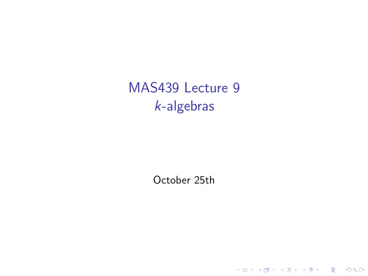 mas439 lecture 9 k algebras