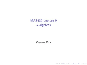 MAS439 Lecture 9 k -algebras  October 25th  Feedback  Only two people filled in the early