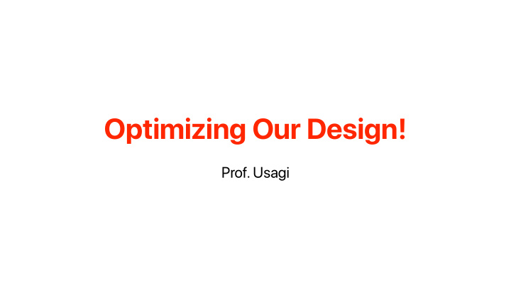 optimizing our design