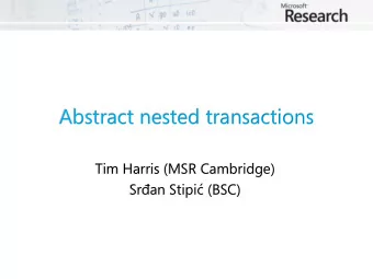 Abstract nested transactions  Tim Harris (MSR Cambridge) Sran Stipi (BSC)  Atomic blocks and