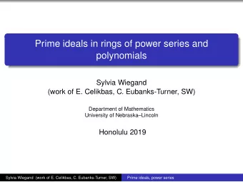 Prime ideals in rings of power series and  polynomials  Sylvia Wiegand  (work of E. Celikbas, C.