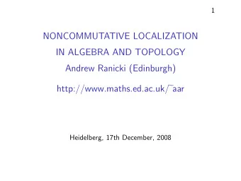 NONCOMMUTATIVE LOCALIZATION  IN ALGEBRA AND TOPOLOGY  Andrew Ranicki (Edinburgh)
