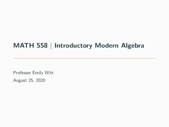 MATH 558 | Introductory Modern Algebra  Professor Emily Witt  August 25, 2020  Introductions  About