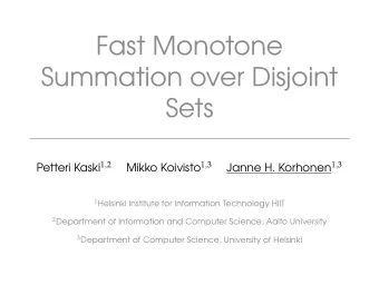 Fast Monotone  Summation over Disjoint  Sets Petteri Kaski 1 , 2 Mikko Koivisto 1 , 3 Janne H.