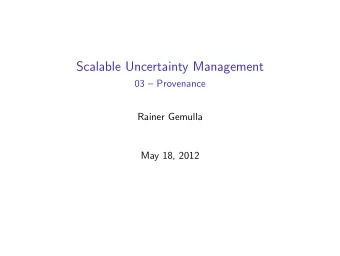 Scalable Uncertainty Management  03  Provenance  Rainer Gemulla  May 18, 2012  Overview  In this
