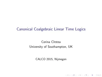 Canonical Coalgebraic Linear Time Logics  Corina C  rstea  University of Southampton, UK  CALCO