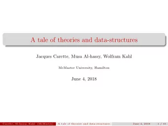 A tale of theories and data-structures  Jacques Carette, Musa Al-hassy, Wolfram Kahl  McMaster
