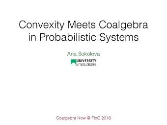 Convexity Meets Coalgebra  in Probabilistic Systems  Ana Sokolova  Coalgebra Now @ FloC 2018