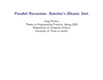 Parallel Recursion: Batchers Bitonic Sort  Greg Plaxton  Theory in Programming Practice, Spring