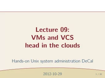 Lecture 09:  VMs and VCS  head in the clouds  Hands-on Unix system administration DeCal  2012-10-29