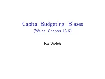Capital Budgeting: Biases  (Welch, Chapter 13-5)  Ivo Welch  More Biases  Overconfidence  Are you