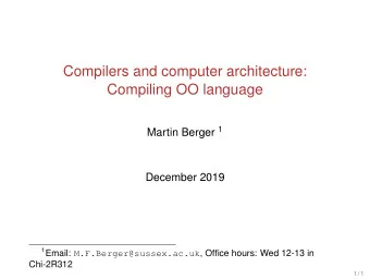 Compilers and computer architecture:  Compiling OO language Martin Berger 1  December 2019 1 Email: