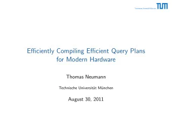 Efficiently Compiling Efficient Query Plans  for Modern Hardware  Thomas Neumann  Technische