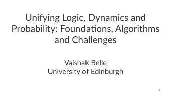 Unifying Logic, Dynamics and  Probability: Founda9ons, Algorithms  and Challenges  Vaishak Belle