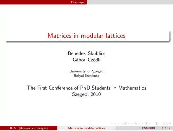 Matrices in modular lattices  Benedek Skublics  G  abor Cz  edli  University of Szeged  Bolyai