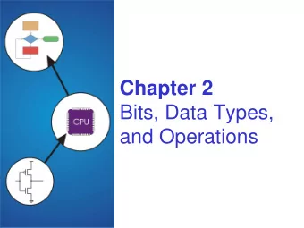Chapter 2  Bits, Data Types,  and Operations  How do we represent data in a computer?  At the