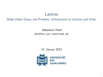 Lattices Slides follow Davey and Priestley: Introduction to Lattices and Order  Sebastian Hack