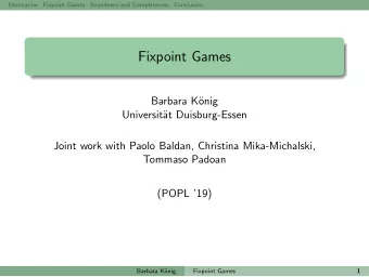 Fixpoint Games  Barbara K  onig  Universit  at Duisburg-Essen  Joint work with Paolo Baldan,