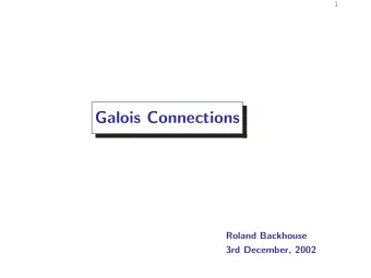 Galois Connections  Roland Backhouse  3rd December, 2002  2  Fusion  Many problems are expressed in