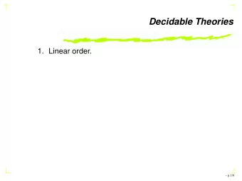 Decidable Theories  1. Linear order.   p.1/9  Decidable Theories  1. Linear order.  2.