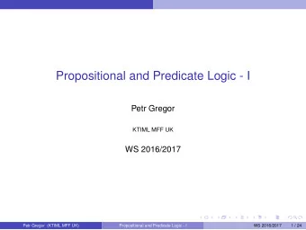 Propositional and Predicate Logic - I  Petr Gregor  KTIML MFF UK  WS 2016/2017  Petr Gregor (KTIML
