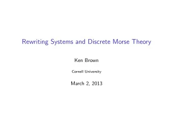 Rewriting Systems and Discrete Morse Theory  Ken Brown  Cornell University  March 2, 2013  Outline