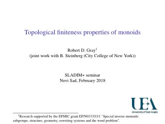 Topological finiteness properties of monoids Robert D. Gray 1  (joint work with B. Steinberg (City
