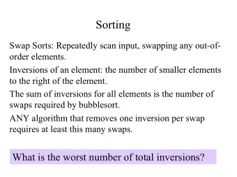 Sorting  Swap Sorts: Repeatedly scan input, swapping any out-of-  order elements.  Inversions of an
