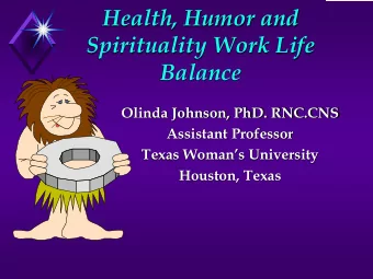Health, Humor and  Spirituality Work Life  Balance  Olinda Johnson, PhD. RNC.CNS  Assistant