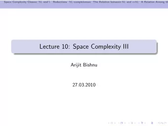 Lecture 10: Space Complexity III  Arijit Bishnu  27.03.2010 Space Complexity Classes: NL and L