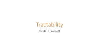 Tractability 15-110  Friday 3/20  Learning Goals  Recognize whether a problem uses a