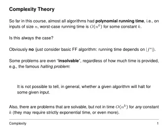 Complexity Theory So far in this course, almost all algorithms had polynomial running time , i.e.,
