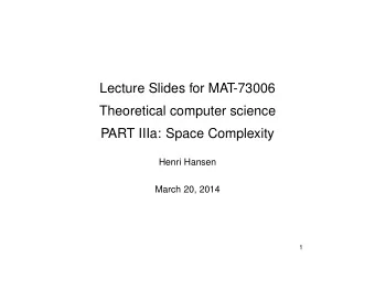 Lecture Slides for MAT-73006  Theoretical computer science  PART IIIa: Space Complexity  Henri