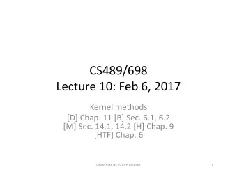 CS489/698  Lecture 10: Feb 6, 2017  Kernel methods  [D] Chap. 11 [B] Sec. 6.1, 6.2  [M] Sec. 14.1,