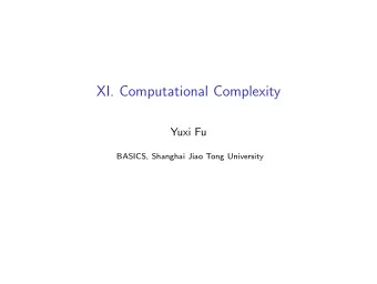 XI. Computational Complexity  Yuxi Fu  BASICS, Shanghai Jiao Tong University  Mathematic proofs,