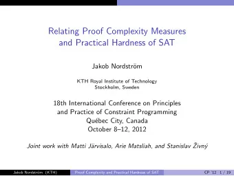 Relating Proof Complexity Measures  and Practical Hardness of SAT  Jakob Nordstr  om  KTH Royal