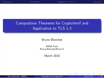 Composition Theorems for CryptoVerif and  Application to TLS 1.3  Bruno Blanchet  INRIA Paris