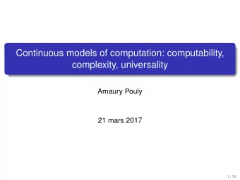 Continuous models of computation: computability,  complexity, universality  Amaury Pouly  21 mars