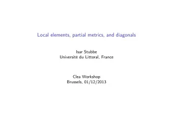 Local elements, partial metrics, and diagonals  Isar Stubbe  Universit du Littoral, France  Clea