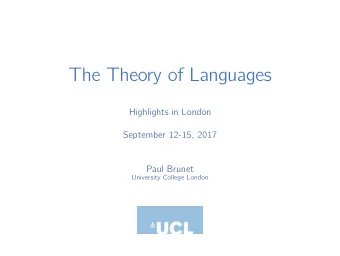 The Theory of Languages  Highlights in London  September 12-15, 2017  Paul Brunet  University