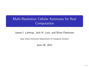 Multi-Resolution Cellular Automata for Real  Computation  James I. Lathrop, Jack H. Lutz, and Brian