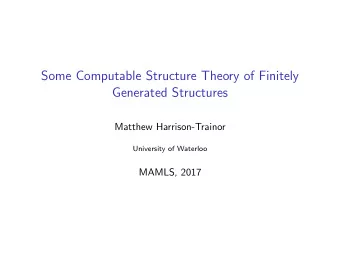 Some Computable Structure Theory of Finitely  Generated Structures  Matthew Harrison-Trainor