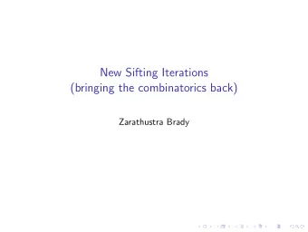 New Sifting Iterations  (bringing the combinatorics back)  Zarathustra Brady  Sieve theoretic